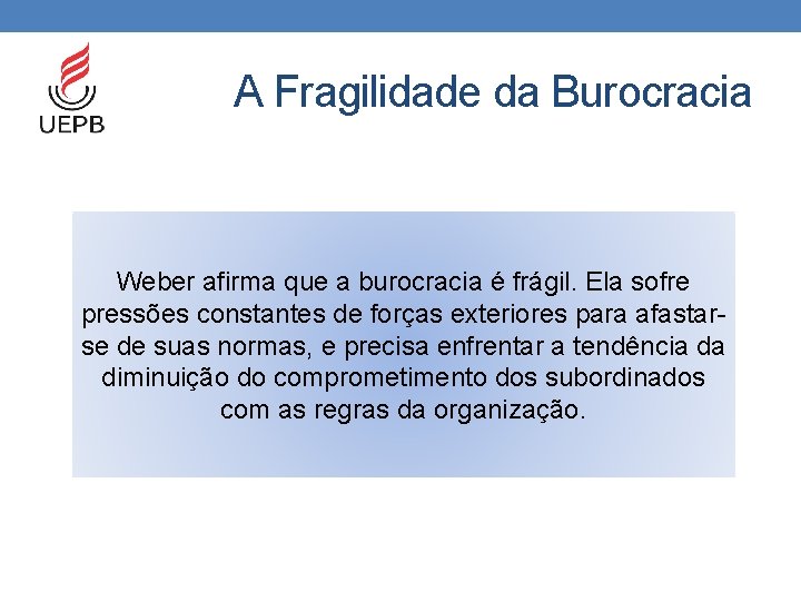 A Fragilidade da Burocracia Weber afirma que a burocracia é frágil. Ela sofre pressões