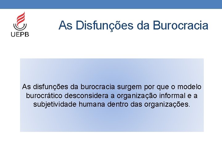As Disfunções da Burocracia As disfunções da burocracia surgem por que o modelo burocrático