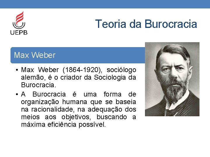 Teoria da Burocracia Max Weber • Max Weber (1864 -1920), sociólogo alemão, é o