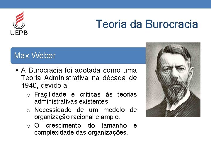 Teoria da Burocracia Max Weber • A Burocracia foi adotada como uma Teoria Administrativa