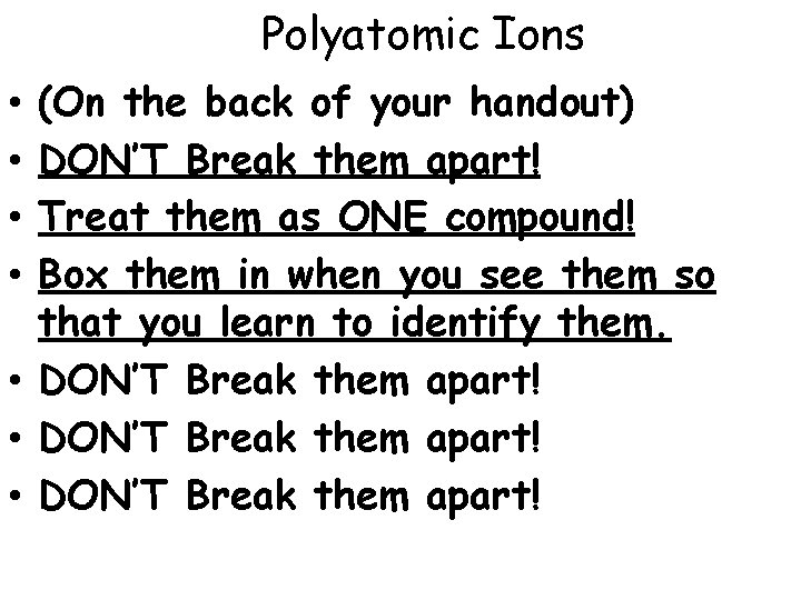 Polyatomic Ions (On the back of your handout) DON’T Break them apart! Treat them