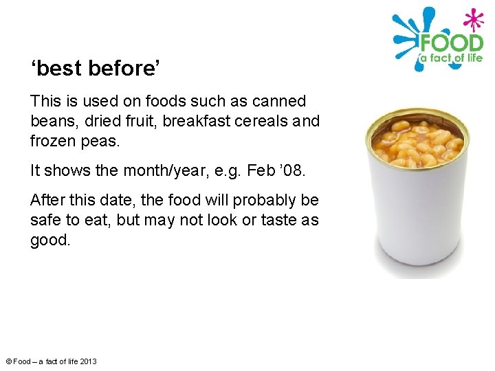 ‘best before’ This is used on foods such as canned beans, dried fruit, breakfast