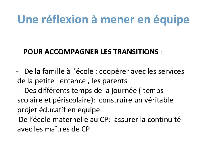 Une réflexion à mener en équipe POUR ACCOMPAGNER LES TRANSITIONS : - De la