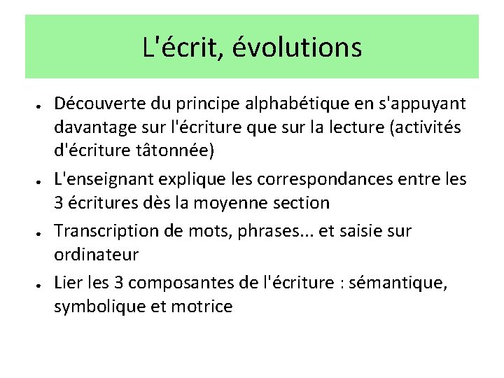 L'écrit, évolutions ● ● Découverte du principe alphabétique en s'appuyant davantage sur l'écriture que