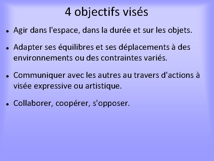 4 objectifs visés Agir dans l'espace, dans la durée et sur les objets. Adapter