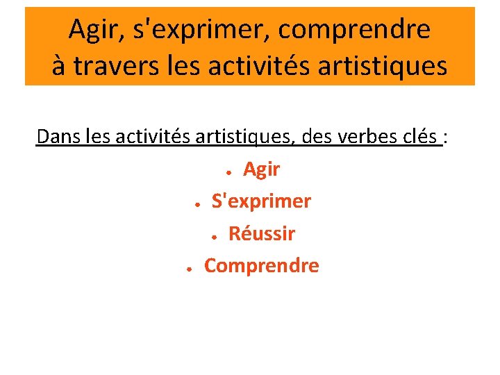 Agir, s'exprimer, comprendre à travers les activités artistiques Dans les activités artistiques, des verbes