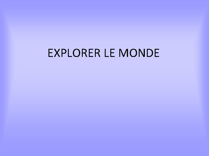 EXPLORER LE MONDE 