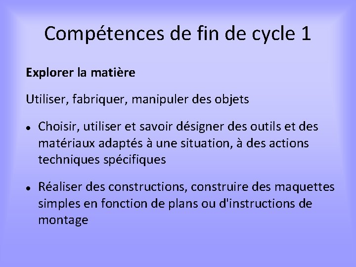 Compétences de fin de cycle 1 Explorer la matière Utiliser, fabriquer, manipuler des objets
