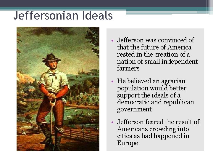 Jeffersonian Ideals • Jefferson was convinced of that the future of America rested in