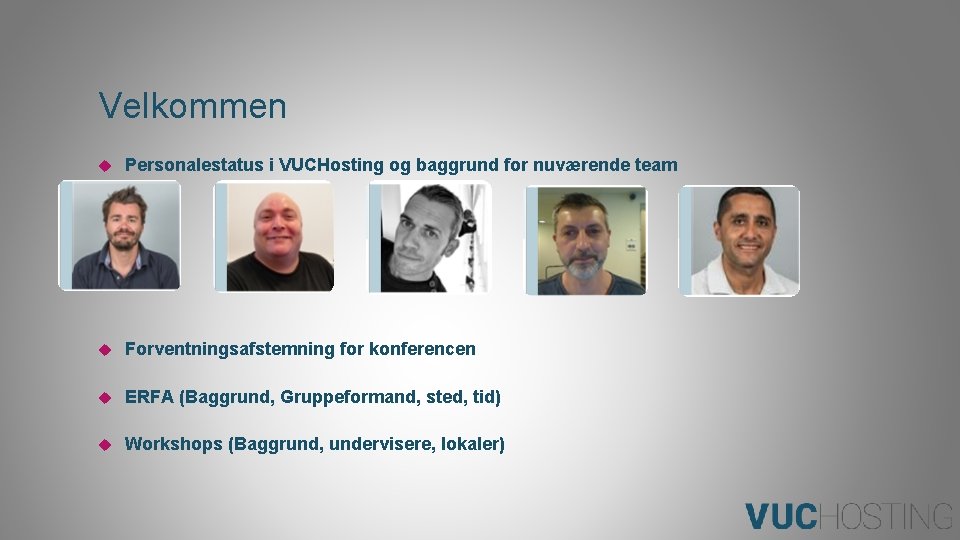 Velkommen Personalestatus i VUCHosting og baggrund for nuværende team Forventningsafstemning for konferencen ERFA (Baggrund,