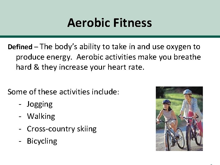 Aerobic Fitness Defined – The body’s ability to take in and use oxygen to