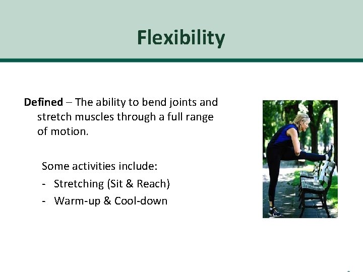 Flexibility Defined – The ability to bend joints and stretch muscles through a full