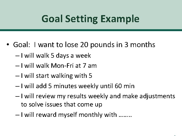 Goal Setting Example • Goal: I want to lose 20 pounds in 3 months