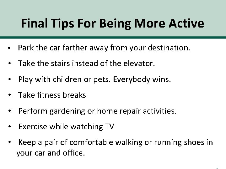 Final Tips For Being More Active • Park the car farther away from your