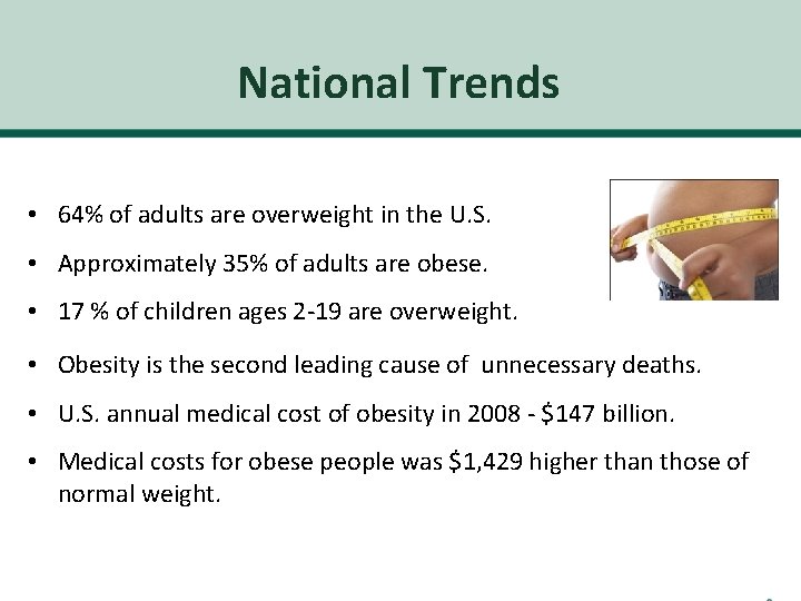 National Trends • 64% of adults are overweight in the U. S. • Approximately