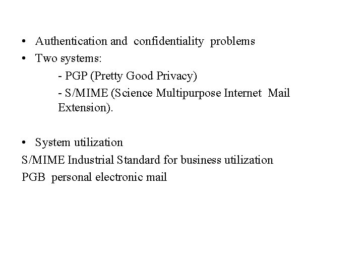  • Authentication and confidentiality problems • Two systems: - PGP (Pretty Good Privacy)