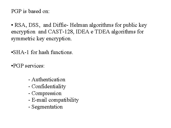 PGP is based on: • RSA, DSS, and Diffie- Helman algorithms for public key