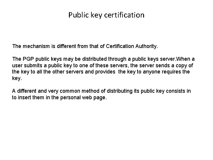 Public key certification The mechanism is different from that of Certification Authority. The PGP