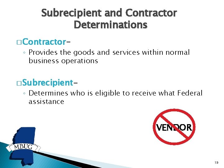 Subrecipient and Contractor Determinations � Contractor- ◦ Provides the goods and services within normal