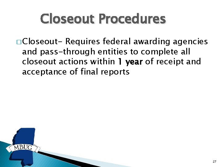 Closeout Procedures � Closeout- Requires federal awarding agencies and pass-through entities to complete all