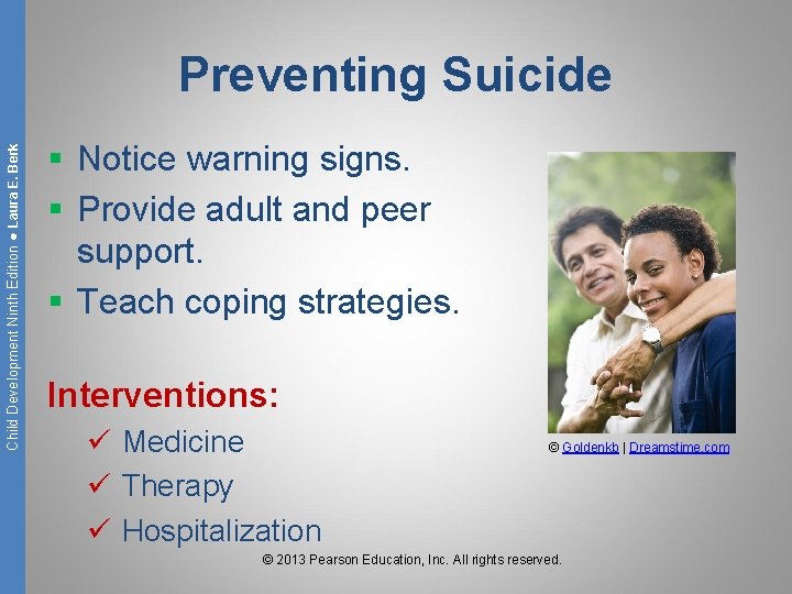 Child Development Ninth Edition ● Laura E. Berk Preventing Suicide § Notice warning signs.