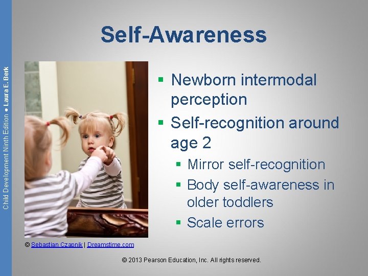 Child Development Ninth Edition ● Laura E. Berk Self-Awareness § Newborn intermodal perception §