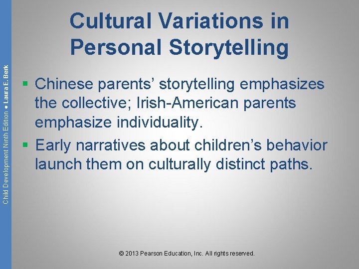 Child Development Ninth Edition ● Laura E. Berk Cultural Variations in Personal Storytelling §