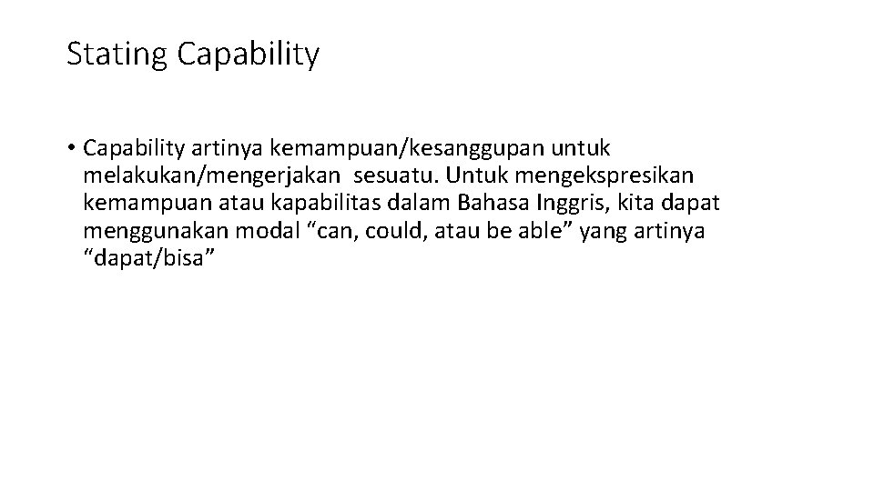 Stating Capability • Capability artinya kemampuan/kesanggupan untuk melakukan/mengerjakan sesuatu. Untuk mengekspresikan kemampuan atau kapabilitas
