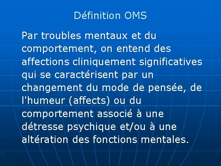Définition OMS Par troubles mentaux et du comportement, on entend des affections cliniquement significatives