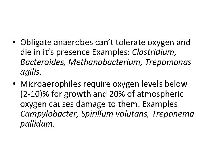  • Obligate anaerobes can’t tolerate oxygen and die in it’s presence Examples: Clostridium,
