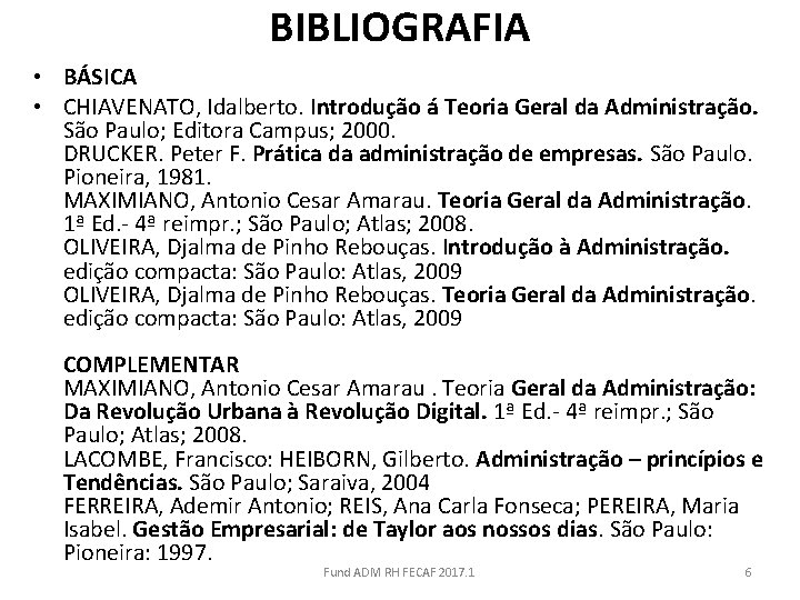 BIBLIOGRAFIA • BÁSICA • CHIAVENATO, Idalberto. Introdução á Teoria Geral da Administração. São Paulo;