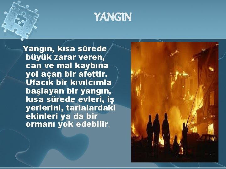 YANGIN Yangın, kısa sürede büyük zarar veren, can ve mal kaybına yol açan bir