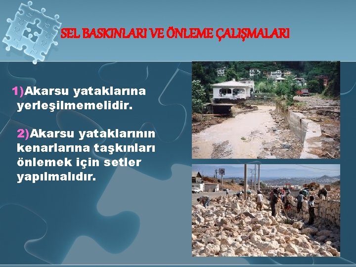 SEL BASKINLARI VE ÖNLEME ÇALIŞMALARI 1)Akarsu yataklarına yerleşilmemelidir. 2)Akarsu yataklarının kenarlarına taşkınları önlemek için