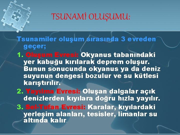 TSUNAMİ OLUŞUMU: Tsunamiler oluşum sırasında 3 evreden geçer; 1. Oluşum Evresi: Okyanus tabanındaki yer