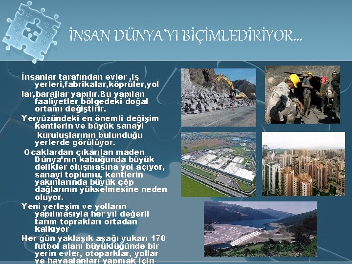 İNSAN DÜNYA’YI BİÇİMLEDİRİYOR… İnsanlar tarafından evler , iş yerleri, fabrikalar, köprüler, yol lar, barajlar