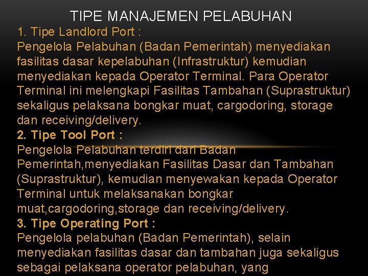 TIPE MANAJEMEN PELABUHAN 1. Tipe Landlord Port : Pengelola Pelabuhan (Badan Pemerintah) menyediakan fasilitas