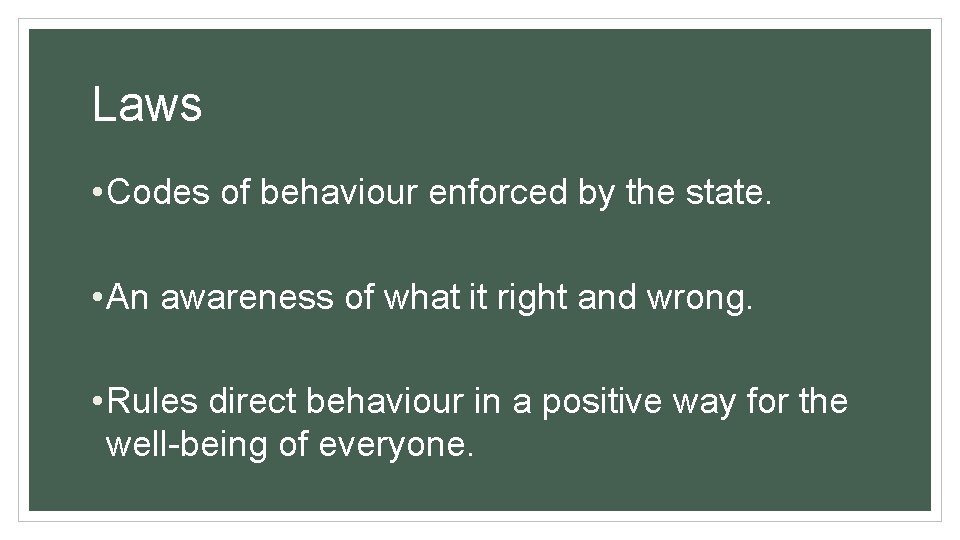 Laws • Codes of behaviour enforced by the state. • An awareness of what