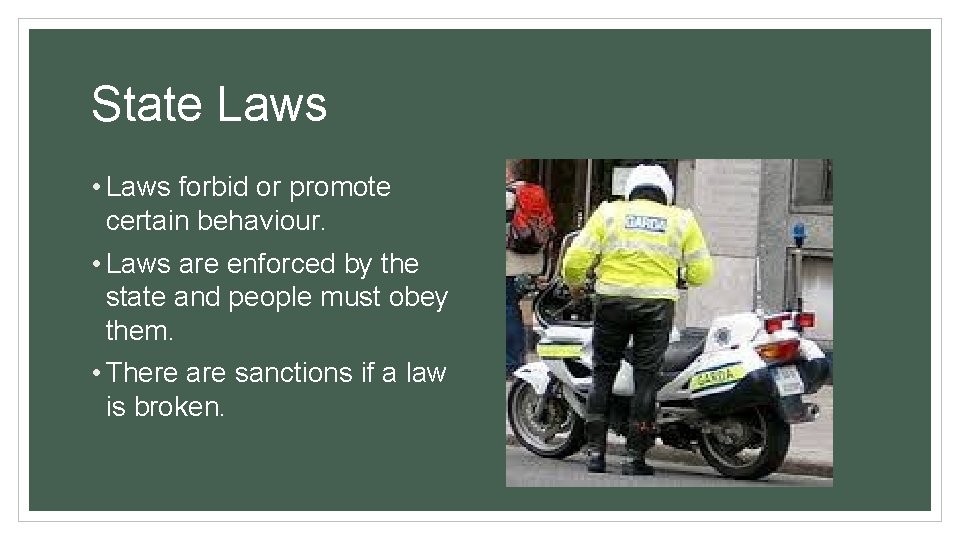 State Laws • Laws forbid or promote certain behaviour. • Laws are enforced by