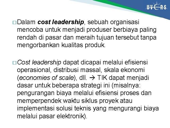 � Dalam cost leadership, sebuah organisasi mencoba untuk menjadi produser berbiaya paling rendah di