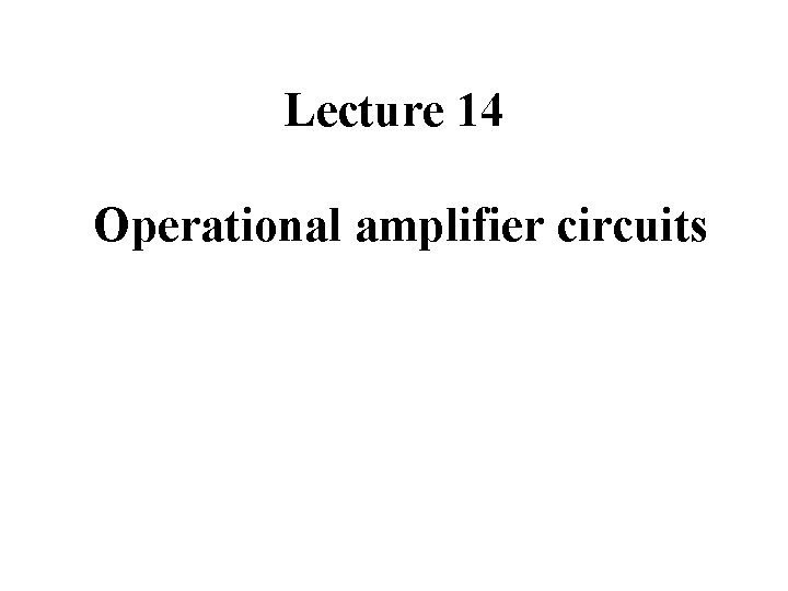Lecture 14 Operational amplifier circuits 