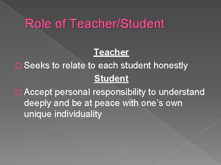 Role of Teacher/Student Teacher � Seeks to relate to each student honestly Student �