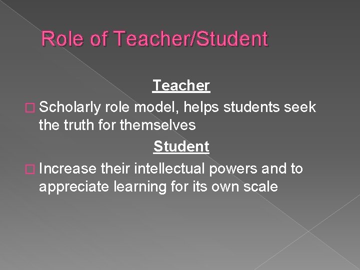 Role of Teacher/Student Teacher � Scholarly role model, helps students seek the truth for