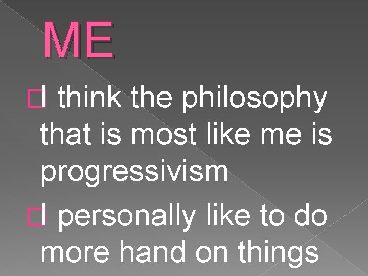 ME �I think the philosophy that is most like me is progressivism �I personally