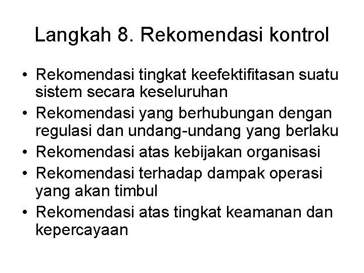 Langkah 8. Rekomendasi kontrol • Rekomendasi tingkat keefektifitasan suatu sistem secara keseluruhan • Rekomendasi