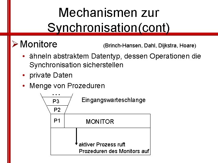 Mechanismen zur Synchronisation(cont) Ø Monitore (Brinch-Hansen, Dahl, Dijkstra, Hoare) • ähneln abstraktem Datentyp, dessen