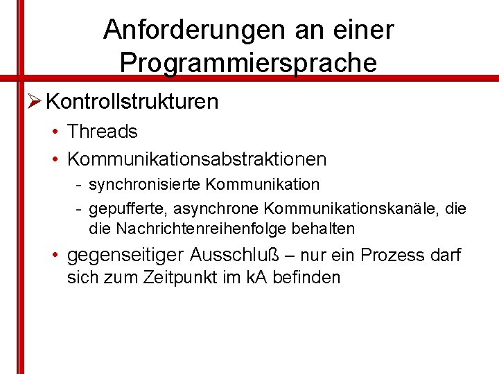 Anforderungen an einer Programmiersprache Ø Kontrollstrukturen • Threads • Kommunikationsabstraktionen - synchronisierte Kommunikation -