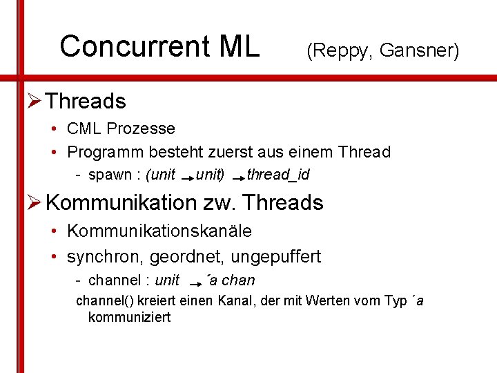 Concurrent ML (Reppy, Gansner) Ø Threads • CML Prozesse • Programm besteht zuerst aus