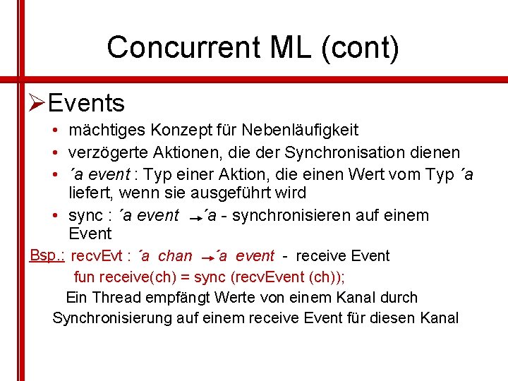 Concurrent ML (cont) ØEvents • mächtiges Konzept für Nebenläufigkeit • verzögerte Aktionen, die der