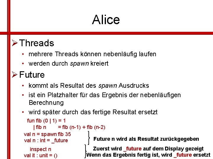 Alice Ø Threads • mehrere Threads können nebenläufig laufen • werden durch spawn kreiert