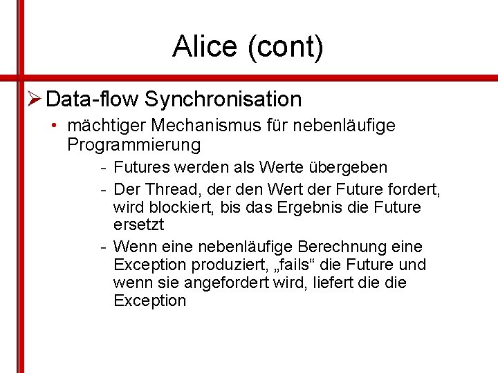 Alice (cont) Ø Data-flow Synchronisation • mächtiger Mechanismus für nebenläufige Programmierung - Futures werden